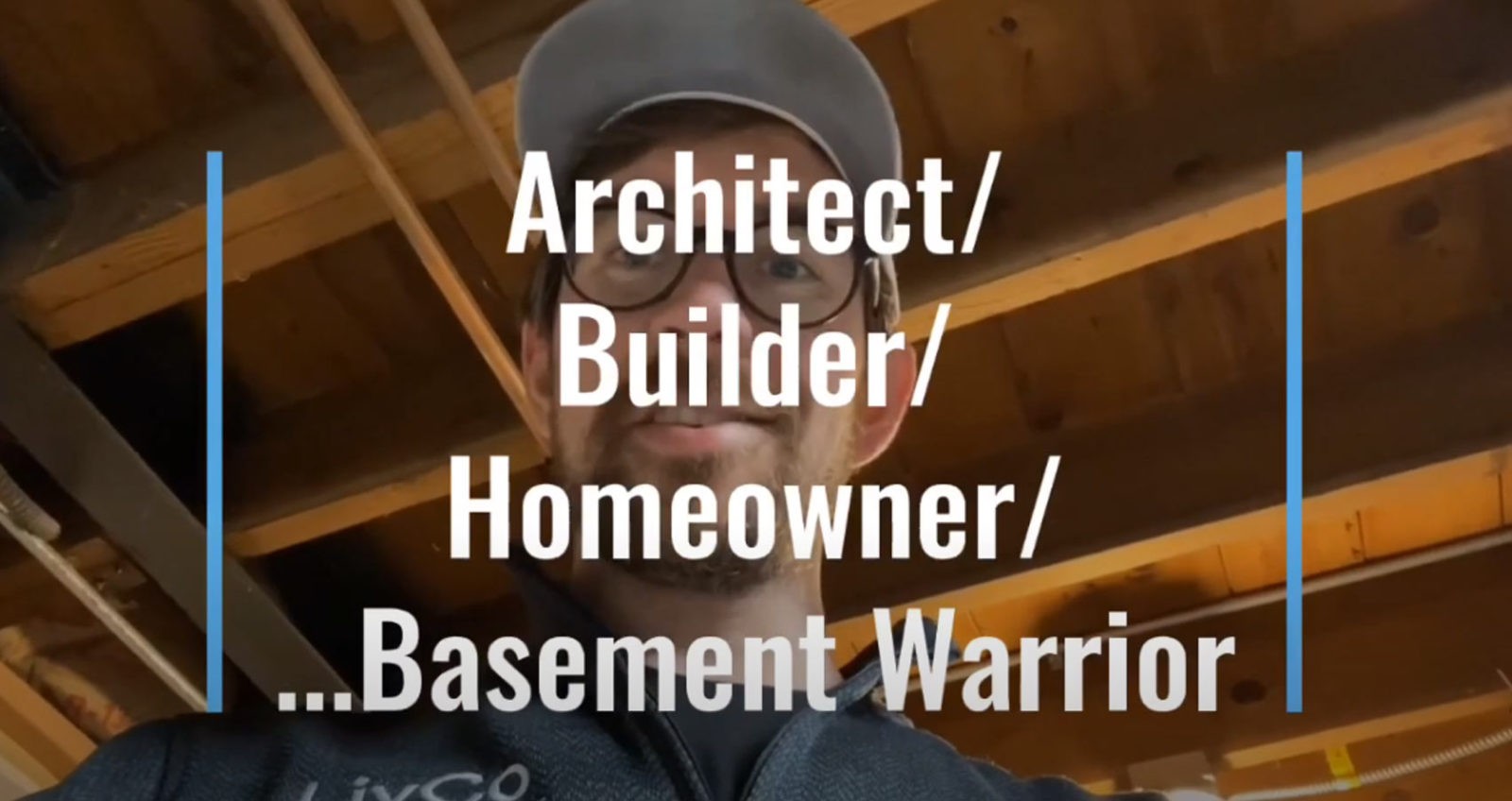 Image of architect with text over the image reading "Architect/ Builder/ Homeowner/ ... Basement Warrior"